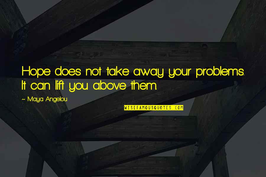 Famous Maino Quotes By Maya Angelou: Hope does not take away your problems. It