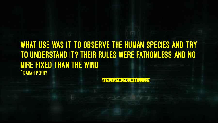 Famous Malaysian Quotes By Sarah Perry: what use was it to observe the human Famous Malaysian Quotes By Sarah Perry: what use was it to observe the human