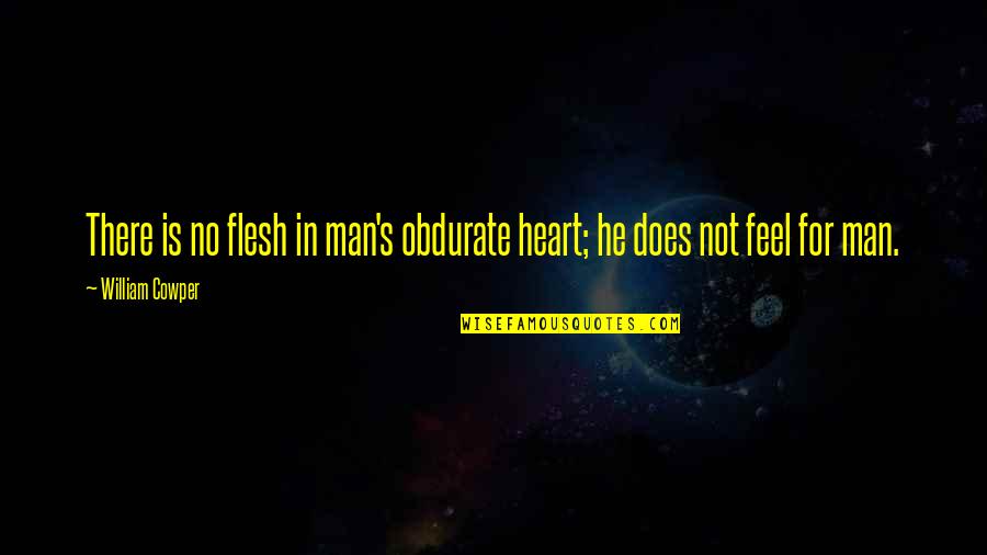 Famous Malaysian Quotes By William Cowper: There is no flesh in man's obdurate heart; Famous Malaysian Quotes By William Cowper: There is no flesh in man's obdurate heart;
