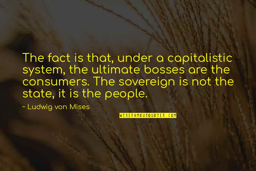 Famous Malcolm Allison Quotes By Ludwig Von Mises: The fact is that, under a capitalistic system, Famous Malcolm Allison Quotes By Ludwig Von Mises: The fact is that, under a capitalistic system,
