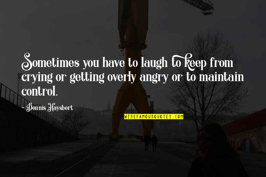 Famous Mamet Quotes By Dennis Haysbert: Sometimes you have to laugh to keep from