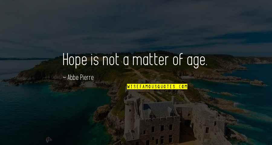 Famous Manhattan Quotes By Abbe Pierre: Hope is not a matter of age.