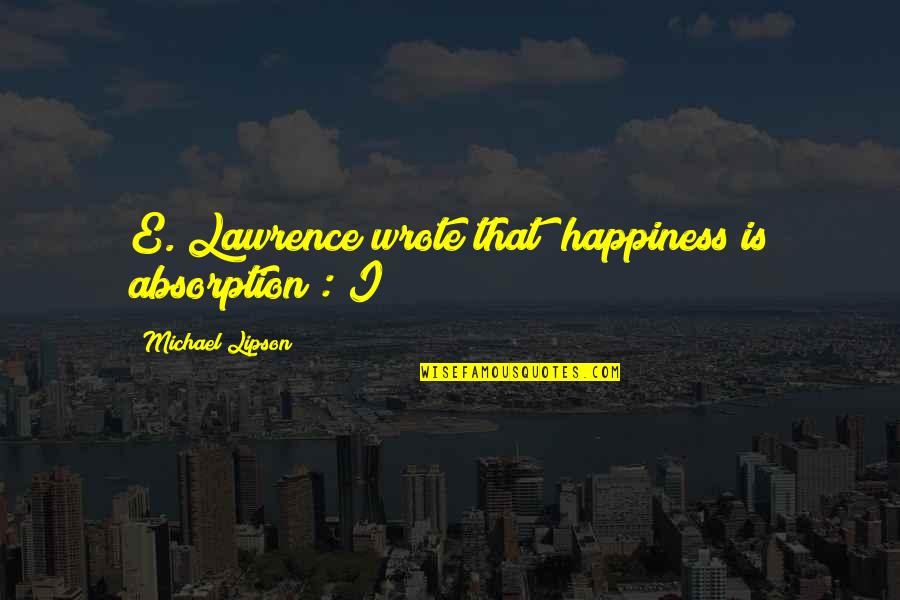 Famous Manic Street Preachers Quotes By Michael Lipson: E. Lawrence wrote that "happiness is absorption": I