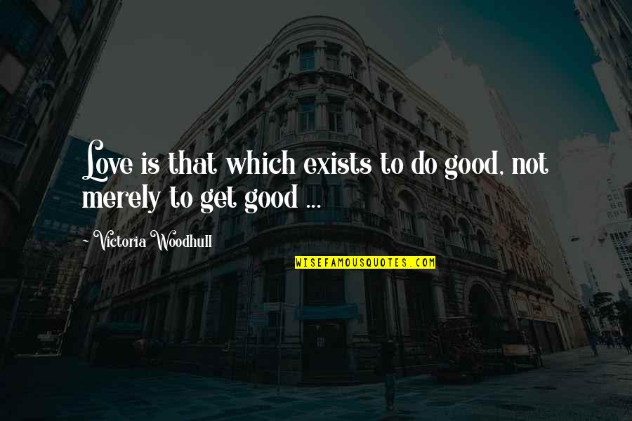 Famous Marbles Quotes By Victoria Woodhull: Love is that which exists to do good,