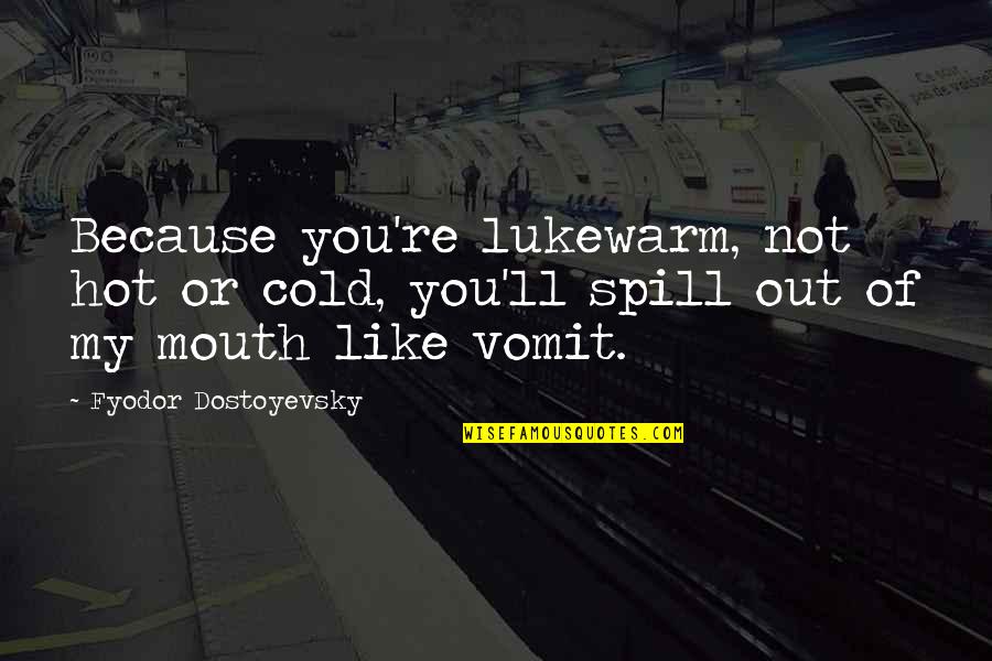 Famous Marc Levy Quotes By Fyodor Dostoyevsky: Because you're lukewarm, not hot or cold, you'll Famous Marc Levy Quotes By Fyodor Dostoyevsky: Because you're lukewarm, not hot or cold, you'll