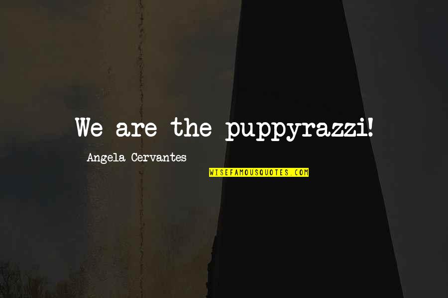 Famous Marge Simpson Quotes By Angela Cervantes: We are the puppyrazzi!