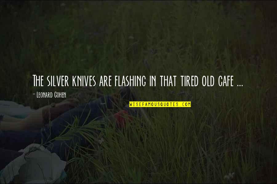 Famous Marine Quotes By Leonard Cohen: The silver knives are flashing in that tired