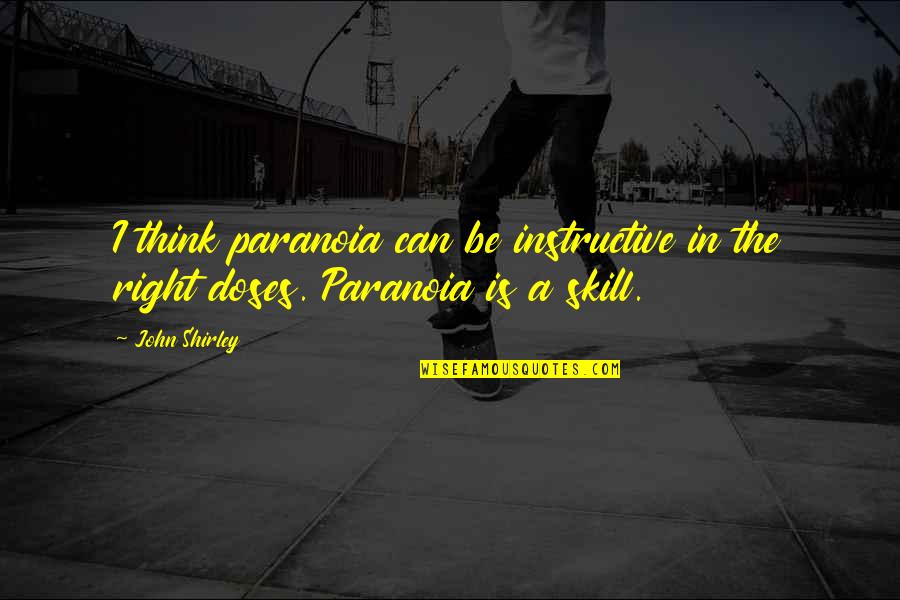 Famous Mark Cahill Quotes By John Shirley: I think paranoia can be instructive in the
