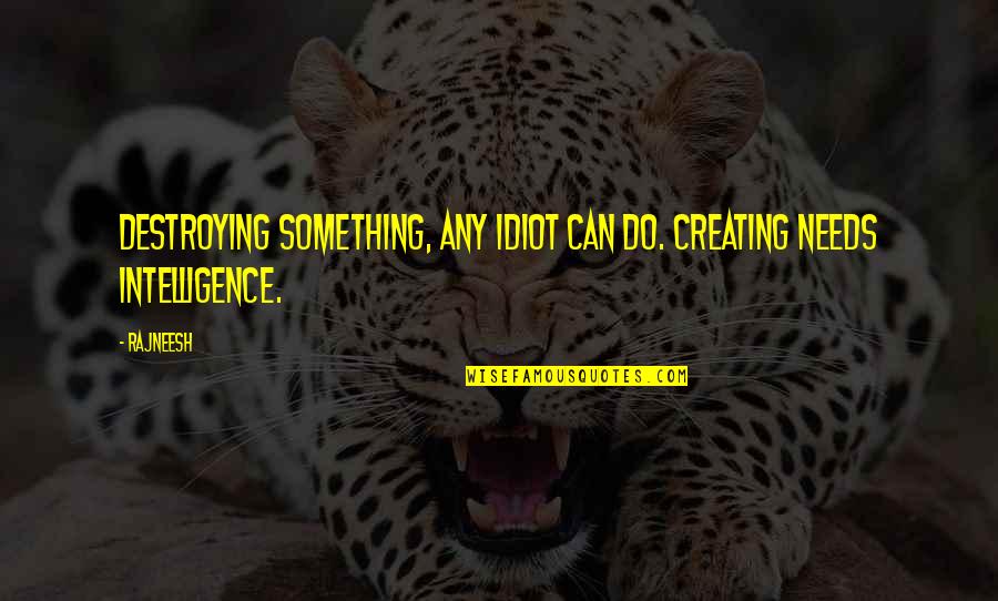 Famous Mark Caine Quotes By Rajneesh: Destroying something, any idiot can do. Creating needs