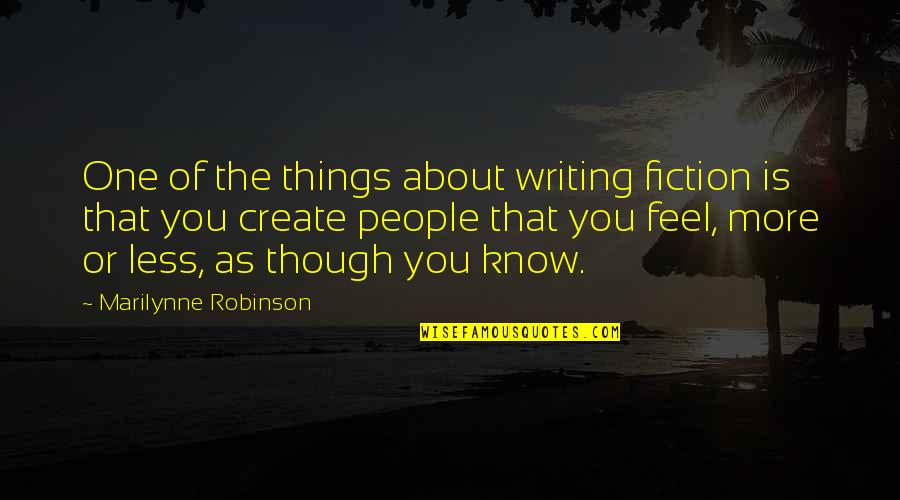 Famous Mark Dantonio Quotes By Marilynne Robinson: One of the things about writing fiction is Famous Mark Dantonio Quotes By Marilynne Robinson: One of the things about writing fiction is