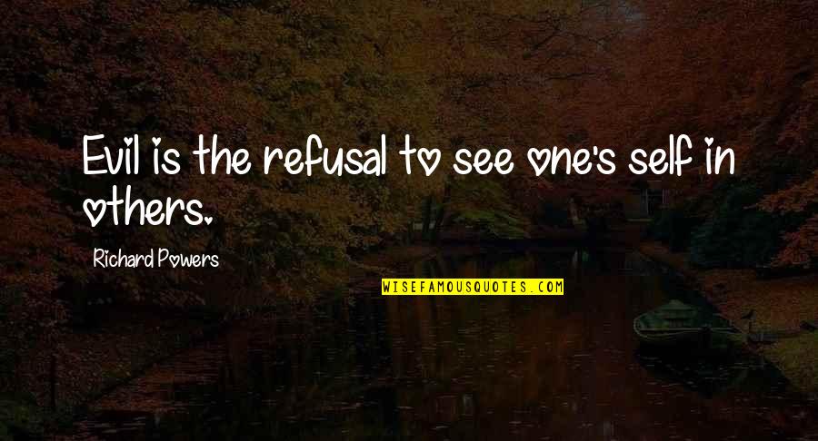 Famous Mark Feehily Quotes By Richard Powers: Evil is the refusal to see one's self Famous Mark Feehily Quotes By Richard Powers: Evil is the refusal to see one's self