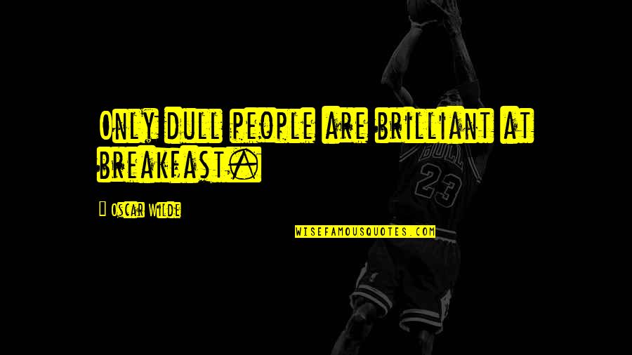 Famous Mark Gospel Quotes By Oscar Wilde: Only dull people are brilliant at breakfast.