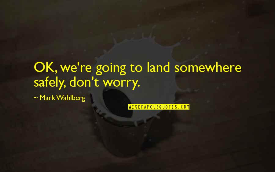 Famous Mark Knopfler Quotes By Mark Wahlberg: OK, we're going to land somewhere safely, don't