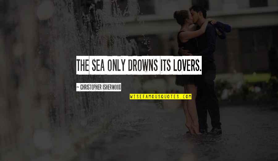 Famous Mark Richt Quotes By Christopher Isherwood: The sea only drowns its lovers.