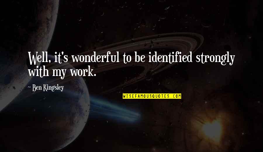 Famous Marketing Communication Quotes By Ben Kingsley: Well, it's wonderful to be identified strongly with
