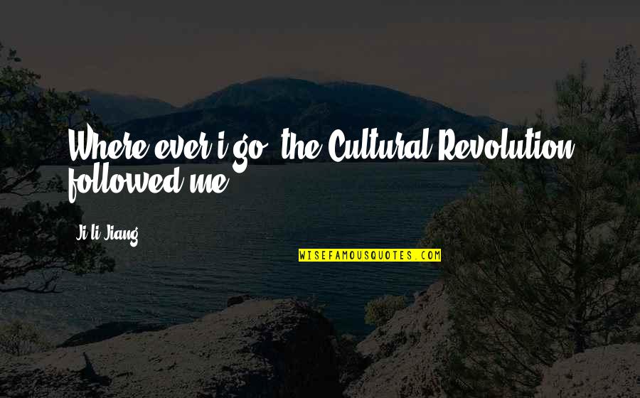 Famous Martin Brodeur Quotes By Ji-li Jiang: Where ever i go, the Cultural Revolution followed