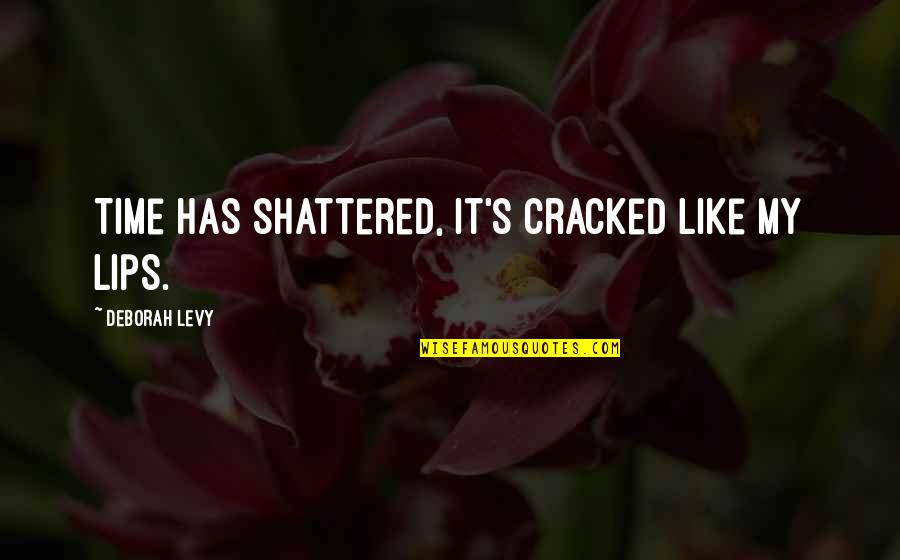 Famous Marty Mcfly Quotes By Deborah Levy: Time has shattered, it's cracked like my lips. Famous Marty Mcfly Quotes By Deborah Levy: Time has shattered, it's cracked like my lips.