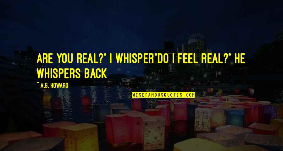 Famous Marwari Quotes By A.G. Howard: Are you real?" I whisper"Do I feel real?"