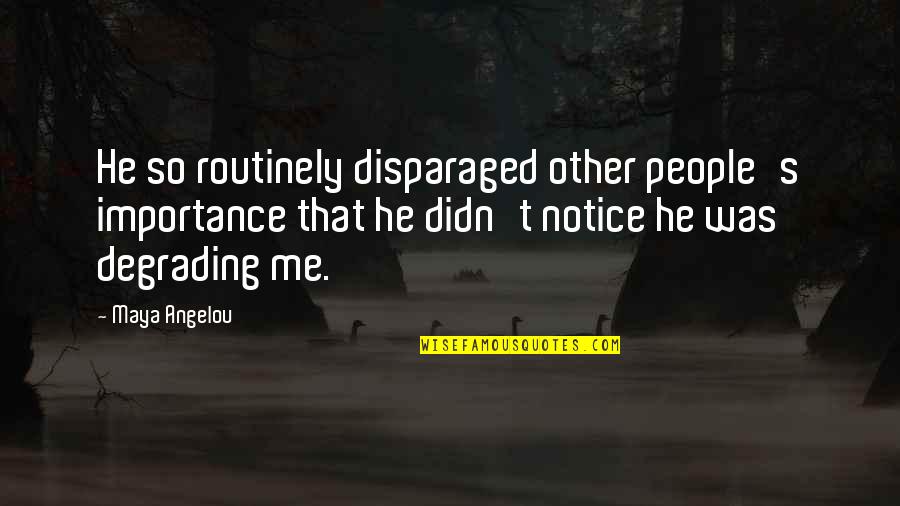 Famous Mary Lou Casey Quotes By Maya Angelou: He so routinely disparaged other people's importance that