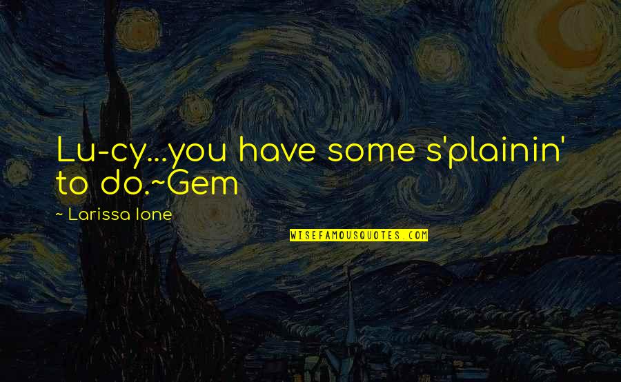 Famous Masculinity Quotes By Larissa Ione: Lu-cy...you have some s'plainin' to do.~Gem Famous Masculinity Quotes By Larissa Ione: Lu-cy...you have some s'plainin' to do.~Gem