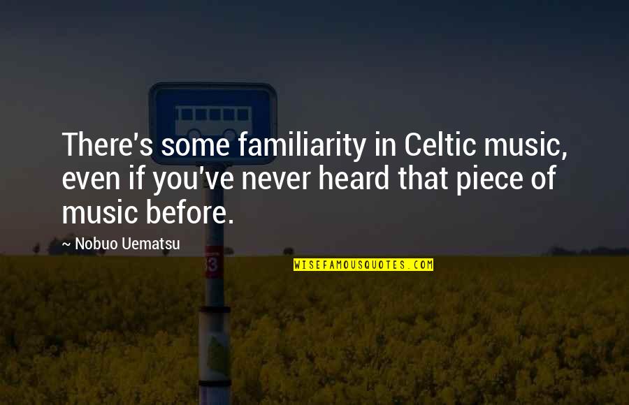 Famous Masculinity Quotes By Nobuo Uematsu: There's some familiarity in Celtic music, even if