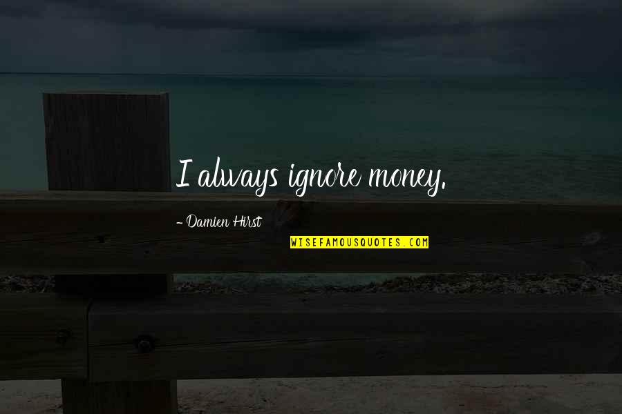 Famous Masonic Quotes By Damien Hirst: I always ignore money.