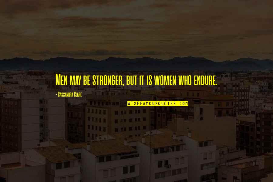 Famous Mass Murders Quotes By Cassandra Clare: Men may be stronger, but it is women