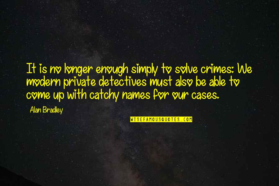 Famous Master Chief Quotes By Alan Bradley: It is no longer enough simply to solve