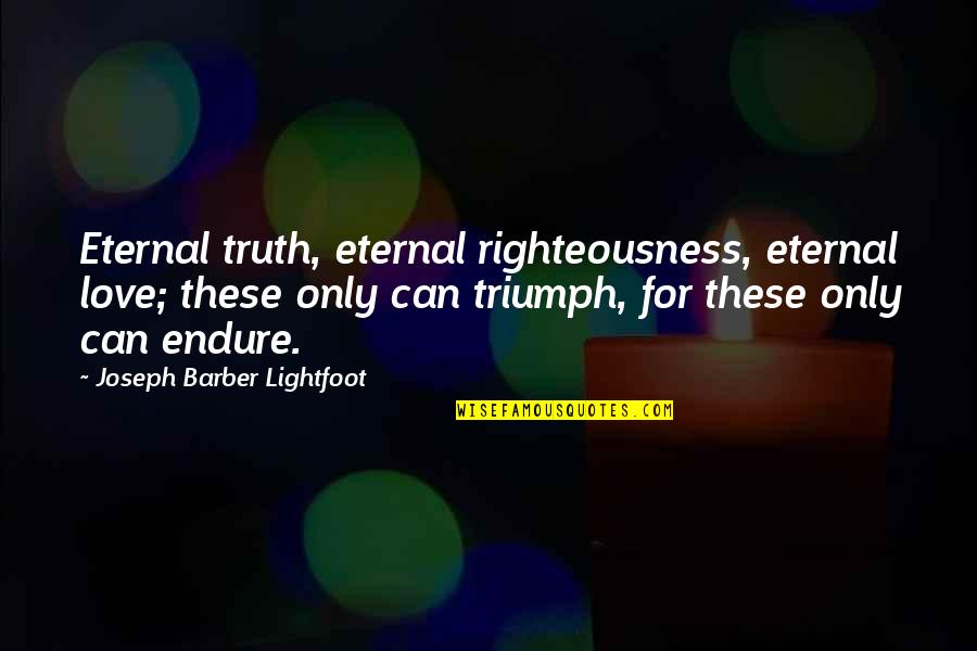Famous Matt Hughes Quotes By Joseph Barber Lightfoot: Eternal truth, eternal righteousness, eternal love; these only