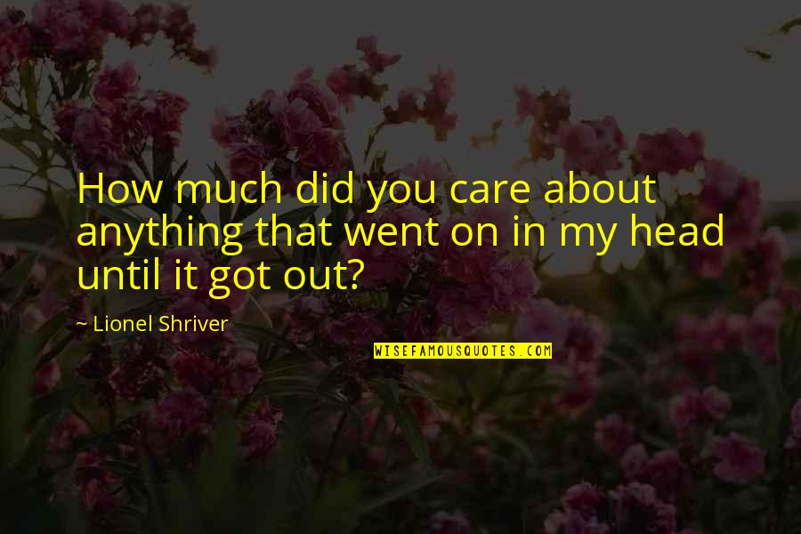 Famous Matt Hughes Quotes By Lionel Shriver: How much did you care about anything that