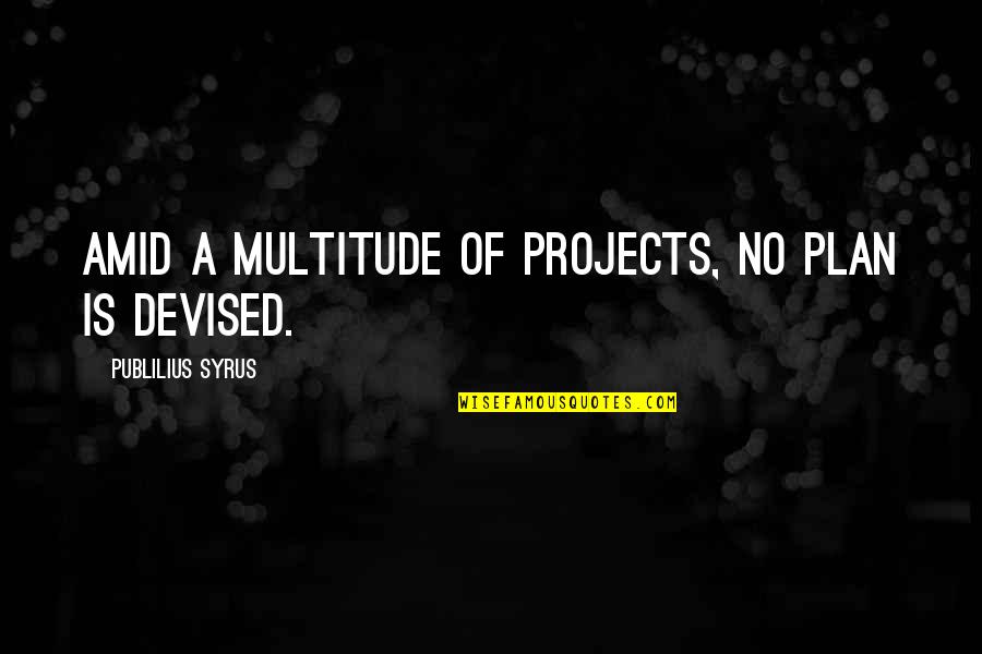 Famous Max Eastman Quotes By Publilius Syrus: Amid a multitude of projects, no plan is
