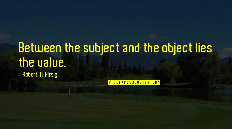 Famous May Quotes By Robert M. Pirsig: Between the subject and the object lies the