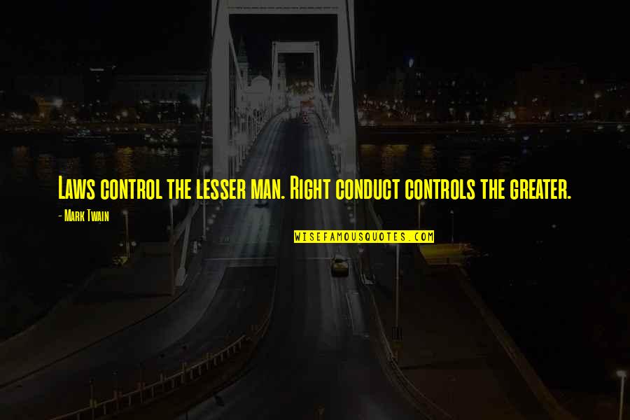 Famous Maze Quotes By Mark Twain: Laws control the lesser man. Right conduct controls