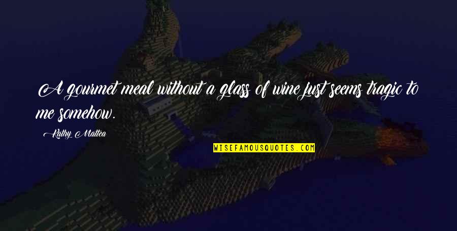 Famous Mccarthyism Quotes By Kathy Mattea: A gourmet meal without a glass of wine