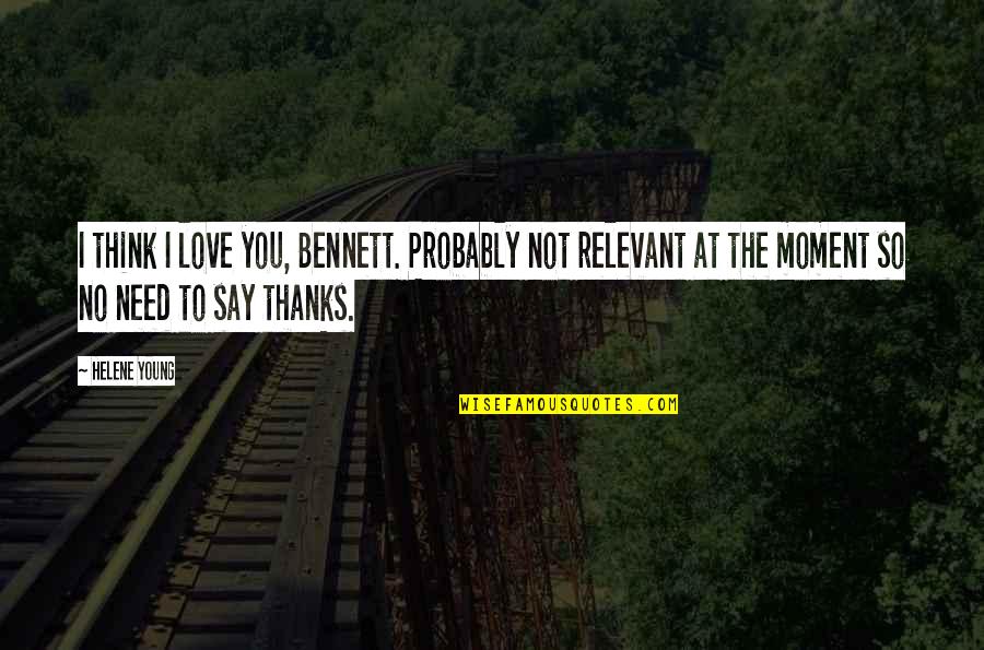 Famous Mclovin Quotes By Helene Young: I think I love you, Bennett. Probably not