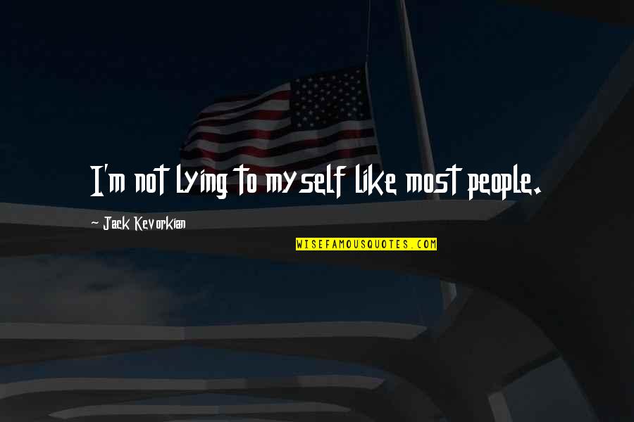 Famous Meaningful Movie Quotes By Jack Kevorkian: I'm not lying to myself like most people. Famous Meaningful Movie Quotes By Jack Kevorkian: I'm not lying to myself like most people.