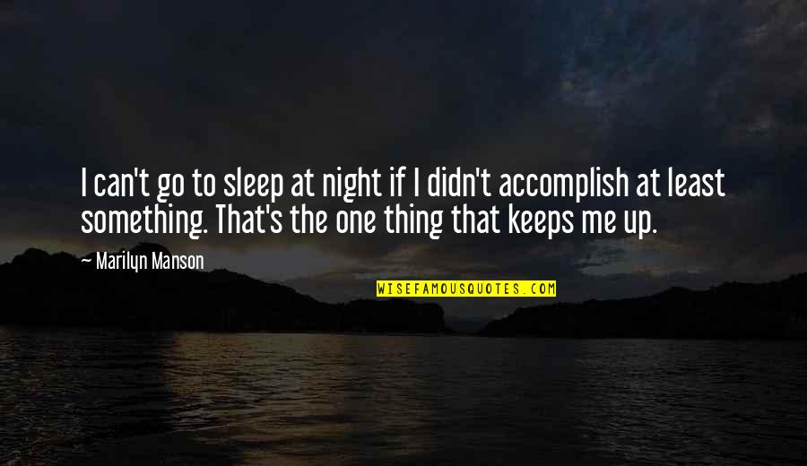 Famous Meaningful Movie Quotes By Marilyn Manson: I can't go to sleep at night if Famous Meaningful Movie Quotes By Marilyn Manson: I can't go to sleep at night if