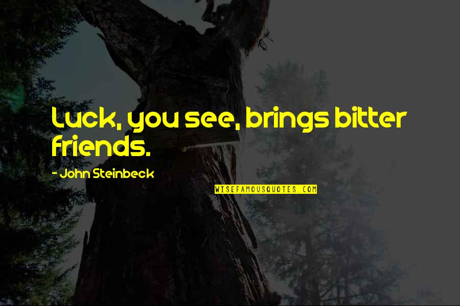 Famous Meatloaf Quotes By John Steinbeck: Luck, you see, brings bitter friends. Famous Meatloaf Quotes By John Steinbeck: Luck, you see, brings bitter friends.