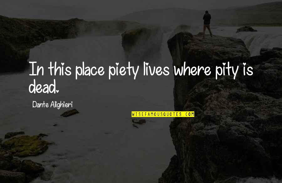 Famous Mechwarrior Quotes By Dante Alighieri: In this place piety lives where pity is Famous Mechwarrior Quotes By Dante Alighieri: In this place piety lives where pity is