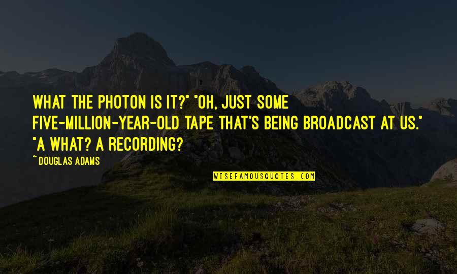 Famous Meisner Quotes By Douglas Adams: What the photon is it?" "Oh, just some