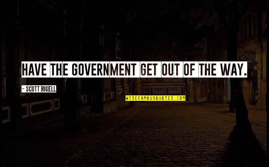 Famous Meisner Quotes By Scott Rigell: Have the government get out of the way.