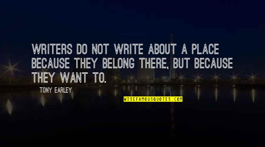 Famous Memphis Quotes By Tony Earley: Writers do not write about a place because Famous Memphis Quotes By Tony Earley: Writers do not write about a place because