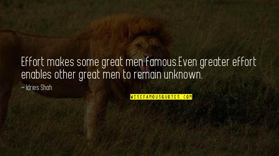 Famous Men Quotes By Idries Shah: Effort makes some great men famous.Even greater effort Famous Men Quotes By Idries Shah: Effort makes some great men famous.Even greater effort