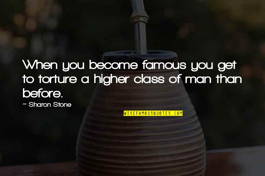 Famous Men Quotes By Sharon Stone: When you become famous you get to torture