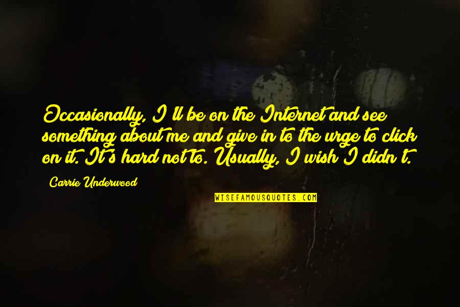 Famous Mercier Quotes By Carrie Underwood: Occasionally, I'll be on the Internet and see Famous Mercier Quotes By Carrie Underwood: Occasionally, I'll be on the Internet and see