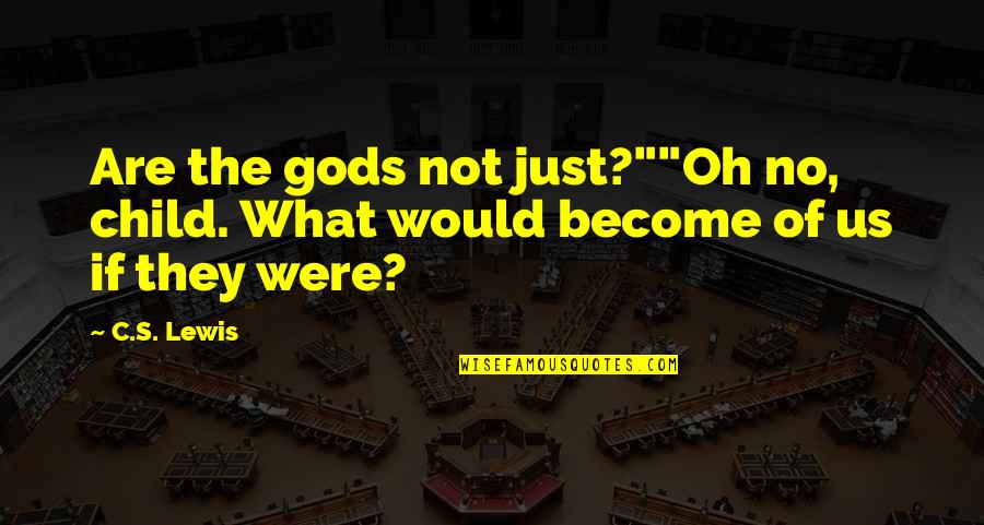Famous Messengers Quotes By C.S. Lewis: Are the gods not just?""Oh no, child. What