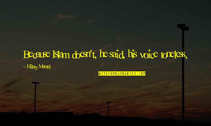 Famous Messengers Quotes By Hilary Mantel: Because Islam doesn't, he said, his voice toneless, Famous Messengers Quotes By Hilary Mantel: Because Islam doesn't, he said, his voice toneless,