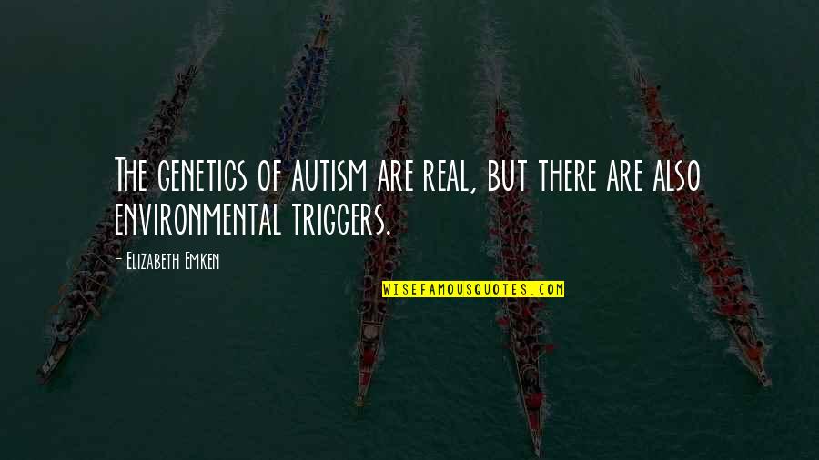 Famous Metallurgical Engineer Quotes By Elizabeth Emken: The genetics of autism are real, but there