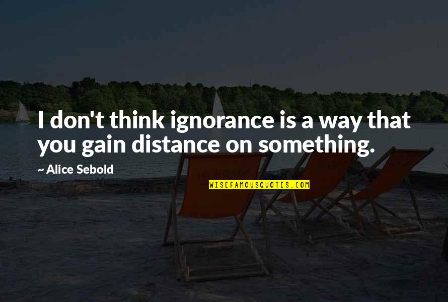 Famous Metaphorical Quotes By Alice Sebold: I don't think ignorance is a way that