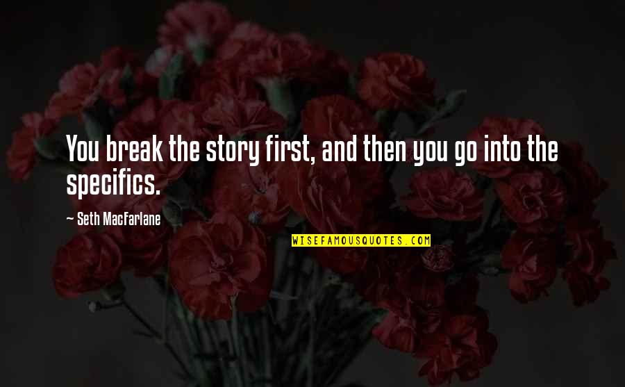 Famous Michael Corleone Quotes By Seth MacFarlane: You break the story first, and then you Famous Michael Corleone Quotes By Seth MacFarlane: You break the story first, and then you
